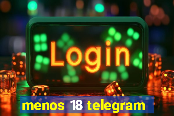 menos 18 telegram